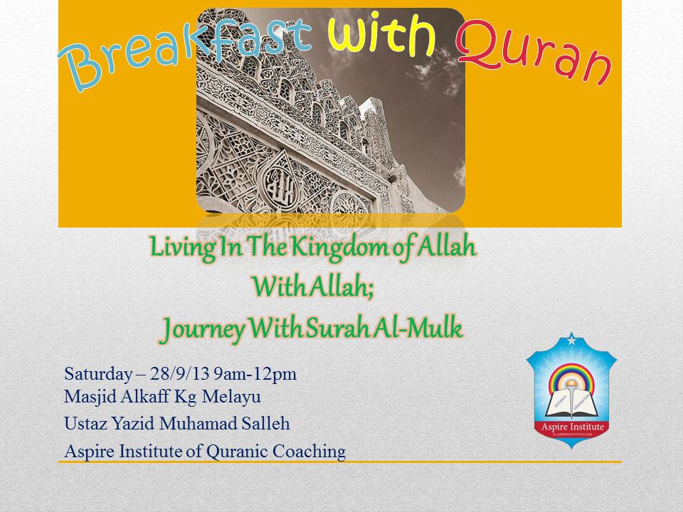 Breakfast with the Quran: “Living In The Kingdom Of Allah With Allah – Journey With Surah Al-Mulk” – 28th Sep 2013, 9am- 12pm at Masjid Alkaff Kg Melayu